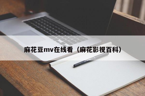 麻花豆mv在线看（麻花影视百科）