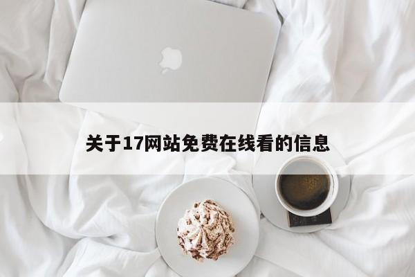 关于17网站免费在线看的信息