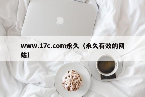 www.17c.com永久（永久有效的网站）